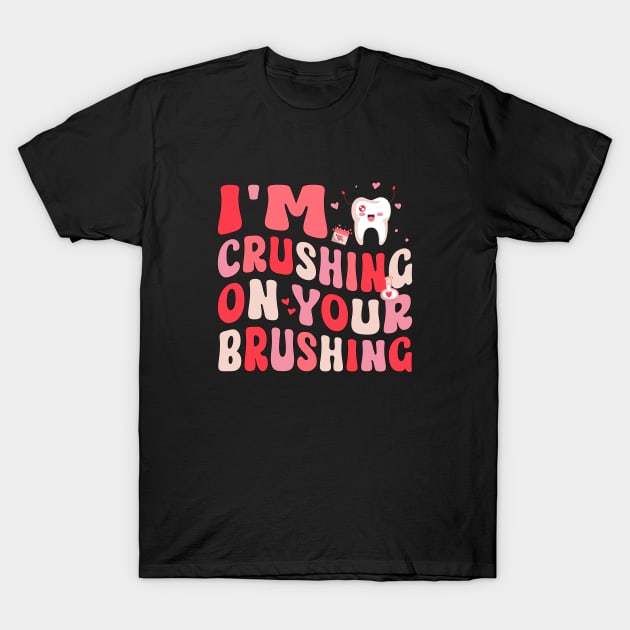 I'm Crushing On Your Brushing Dental Dentist Valentine's Day T-Shirt by WildFoxFarmCo